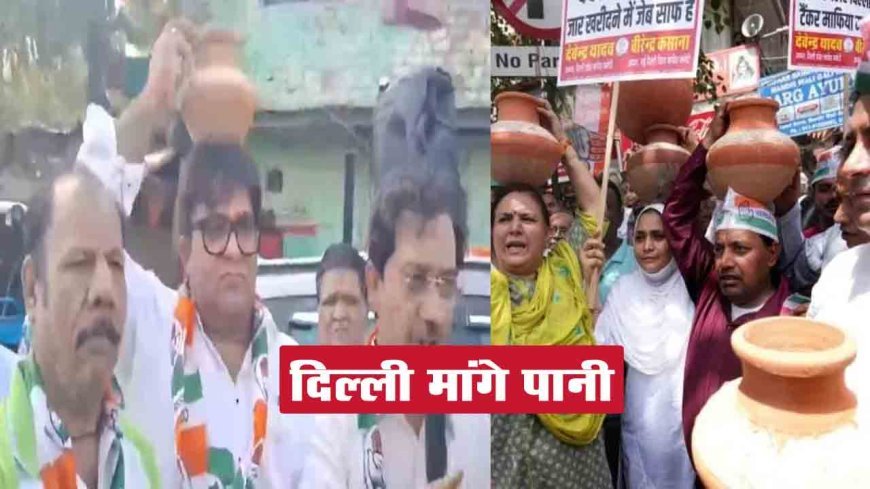 दिल्ली में जल संकट को पार पाना हुआ मुश्किल AAP के खिलाफ कांग्रेस-बीजेपी का हल्लाबोल